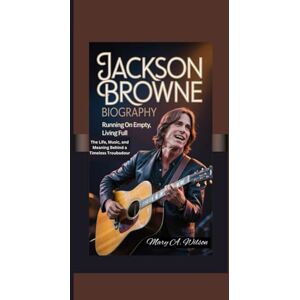 Wilson JACKSON BROWNE BIOGRAPHY: Running on Empty, Living Full The Life, Music, and Meaning Behind a Timeless Troubadour Wilson JACKSON BROWNE BIOGRAPHY: Running on Empty, Living Full The Life, Music, and Meaning Behind a Timeless Troubadour