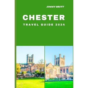 Britt, Jimmy CHESTER TRAVEL GUIDE 2024: Your Passport to Exploring Chester’s Hidden Treasures and Scenic Wonders in 2024 (JOURNEYS OF A LIFETIME) Britt, Jimmy CHESTER TRAVEL GUIDE 2024: Your Passport to Exploring Chester’s Hidden Treasures and Scenic Wonders in 2024 (JOURNEYS OF A LIFETIME)