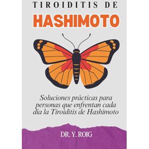 Roig, Dr. Y. Tiroiditis de Hashimoto: Soluciones prácticas para personas que enfrentan cada día la Tiroiditis de Hashimoto (Hipotiroidismo Controlado) Roig, Dr. Y. Tiroiditis de Hashimoto: Soluciones prácticas para personas que enfrentan cada día la Tiroiditis de Hashimoto (Hipotiroidismo Controlado)