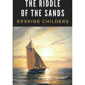 Childers, Erskine The Riddle of the Sands: A Record of Secret Service Large Print Edition Childers, Erskine The Riddle of the Sands: A Record of Secret Service Large Print Edition
