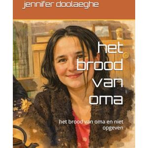 doolaeghe, ms jennifer het brood van oma: het brood van oma en niet opgeven doolaeghe, ms jennifer het brood van oma: het brood van oma en niet opgeven