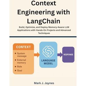Jaynes, Mark J. Context Engineering with LangChain: Build, Optimize, and Deploy Memory-Aware LLM Applications with Hands-On Projects and Advanced Techniques Jaynes, Mark J. Context Engineering with LangChain: Build, Optimize, and Deploy Memory-Aware LLM Applications with Hands-On Projects and Advanced Techniques