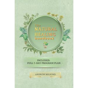 Melkind, Andrew The Natural Healing Handbook: Your perfect guide to natural healing and holistic balance. Enjoy comprehensive 7-day programs for your daily health. Melkind, Andrew The Natural Healing Handbook: Your perfect guide to natural healing and holistic balance. Enjoy comprehensive 7-day programs for your daily health.