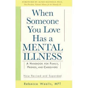 Woolis, Rebecca When Someone You Love Has a Mental Illness: A Handbook for Family, Friends, and Caregivers, Revised and Expanded Woolis, Rebecca When Someone You Love Has a Mental Illness: A Handbook for Family, Friends, and Caregivers, Revised and Expanded