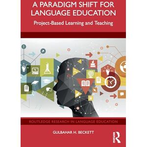 Beckett, Gulbahar H. A Paradigm Shift for Language Education: Project-Based Learning and Teaching (Routledge Research in Language Education) Beckett, Gulbahar H. A Paradigm Shift for Language Education: Project-Based Learning and Teaching (Routledge Research in Language Education)