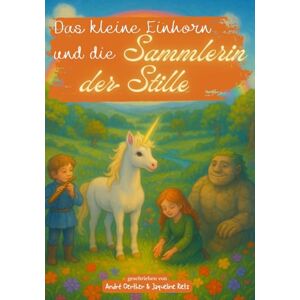 Rietz, Jaqueline Das kleine Einhornkind und die Sammlerin der Stille: Ein magisches Kinderbuch über Einhörner, Freundschaft, Mut, Magie, Abenteuer, Hoffnung und den Frühling Rietz, Jaqueline Das kleine Einhornkind und die Sammlerin der Stille: Ein magisches Kinderbuch über Einhörner, Freundschaft, Mut, Magie, Abenteuer, Hoffnung und den Frühling