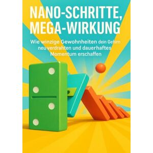 Schmitz, David Nano-Schritte, Mega-Wirkung: Wie winzige Gewohnheiten dein Gehirn neu verdrahten und dauerhaftes Momentum erschaffen Schmitz, David Nano-Schritte, Mega-Wirkung: Wie winzige Gewohnheiten dein Gehirn neu verdrahten und dauerhaftes Momentum erschaffen