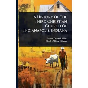 Elliott, Frances Dwinnell A History Of The Third Christian Church Of Indianapolis, Indiana Elliott, Frances Dwinnell A History Of The Third Christian Church Of Indianapolis, Indiana