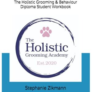 Zikmann, Stephanie The Holistic Grooming & Behaviour Diploma Workbook Zikmann, Stephanie The Holistic Grooming & Behaviour Diploma Workbook