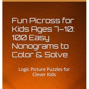 Raj, Nisar Fun Picross for Kids Ages 7–10: 100 Easy Nonograms to Color & Solve: Logic Picture Puzzles for Clever Kids Raj, Nisar Fun Picross for Kids Ages 7–10: 100 Easy Nonograms to Color & Solve: Logic Picture Puzzles for Clever Kids
