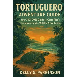 Parkinson, Kelly G Tortuguero Adventure Guide: Your 2025-2026 Guide to Costa Rica’s Caribbean Jungle, Wildlife & Sea Turtles Parkinson, Kelly G Tortuguero Adventure Guide: Your 2025-2026 Guide to Costa Rica’s Caribbean Jungle, Wildlife & Sea Turtles