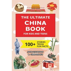 Stevenson, John The Ultimate China Book For Kids And Teens: 100+ Fun And Educational Stories, Trivia Quizzes, And Fun Facts About China (Travel Books For Kids And Teens) Stevenson, John The Ultimate China Book For Kids And Teens: 100+ Fun And Educational Stories, Trivia Quizzes, And Fun Facts About China (Travel Books For Kids And Teens)