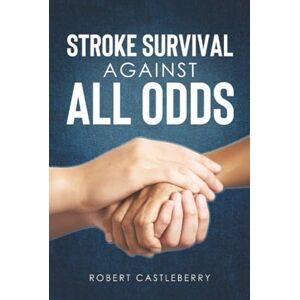 Castleberry, Robert Stroke Survival: Against All Odds Castleberry, Robert Stroke Survival: Against All Odds