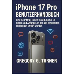Turner, Gregory G. IPHONE 17 PRO BENUTZERHANDBUCH: Eine Schritt-für-Schritt-Anleitung für Senioren und Anfänger, in der alle versteckten Funktionen erklärt werden Turner, Gregory G. IPHONE 17 PRO BENUTZERHANDBUCH: Eine Schritt-für-Schritt-Anleitung für Senioren und Anfänger, in der alle versteckten Funktionen erklärt werden