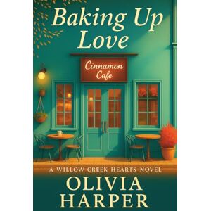 Harper, Olivia BAKING UP LOVE: A Small-Town Romance ( Willow Creek Hearts volume 2) Harper, Olivia BAKING UP LOVE: A Small-Town Romance ( Willow Creek Hearts volume 2)