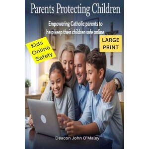 O'Maley, Deacon John Parents Protecting Children: Empowering Catholic Parents to Help Keep Their Children Safe Online (Deacon O'Maley's Child Protection Online Series) O'Maley, Deacon John Parents Protecting Children: Empowering Catholic Parents to Help Keep Their Children Safe Online (Deacon O'Maley's Child Protection Online Series)