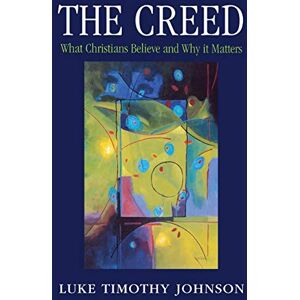 Johnson, Luke Timothy The Creed: What Christians Believe and Why it Matters Johnson, Luke Timothy The Creed: What Christians Believe and Why it Matters
