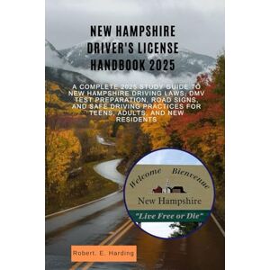 Harding, Robert. E New Hampshire driver's license handbook 2025: A Complete 2025 Study Guide to New Hampshire Driving Laws, DMV Test Preparation, Road Signs, and Safe ... (DMV) with possible questions and Answers) Harding, Robert. E New Hampshire driver's license handbook 2025: A Complete 2025 Study Guide to New Hampshire Driving Laws, DMV Test Preparation, Road Signs, and Safe ... (DMV) with possible questions and Answers)