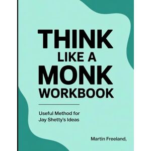Freeland, Martin Think Like a Monk Workbook: Useful Method for Jay Shetty's Ideas Freeland, Martin Think Like a Monk Workbook: Useful Method for Jay Shetty's Ideas