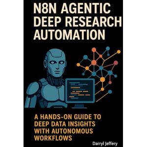 Jeffery, Darryl n8n Agentic Deep Research Automation: A Hands-On Guide to Deep Data Insights with Autonomous Workflows (N8N Intelligent Automation Series: AI Agents, APIs, and Scalable Workflows) Jeffery, Darryl n8n Agentic Deep Research Automation: A Hands-On Guide to Deep Data Insights with Autonomous Workflows (N8N Intelligent Automation Series: AI Agents, APIs, and Scalable Workflows)