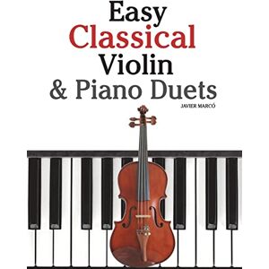 Marcó, Javier Easy Classical Violin & Piano Duets: Featuring music of Bach, Mozart, Beethoven, Strauss and other composers. Marcó, Javier Easy Classical Violin & Piano Duets: Featuring music of Bach, Mozart, Beethoven, Strauss and other composers.
