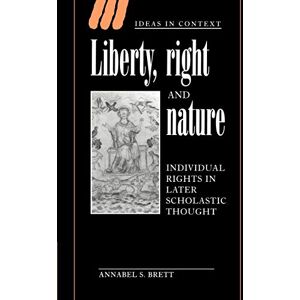 Brett, Annabel S. Liberty, Right and Nature: Individual Rights in Later Scholastic Thought: 44 (Ideas in Context, Series Number 44) Brett, Annabel S. Liberty, Right and Nature: Individual Rights in Later Scholastic Thought: 44 (Ideas in Context, Series Number 44)