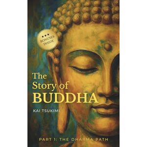 Tsukimi, Kai The Story of Buddha: 27 Zen Stories of the Life, Wisdom, and Teachings of Siddhartha Gautama Buddhism for Beginners (The Dharma Path) Tsukimi, Kai The Story of Buddha: 27 Zen Stories of the Life, Wisdom, and Teachings of Siddhartha Gautama Buddhism for Beginners (The Dharma Path)