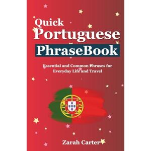 Carter, Zarah Quick Portuguese Phrasebook: Essential and Common Phrases for Everyday Life and Travel Carter, Zarah Quick Portuguese Phrasebook: Essential and Common Phrases for Everyday Life and Travel