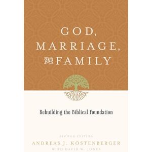Köstenberger, Andreas J. God, Marriage, and Family: Rebuilding the Biblical Foundation (Second Edition) Köstenberger, Andreas J. God, Marriage, and Family: Rebuilding the Biblical Foundation (Second Edition)