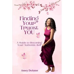 (Stark-Foust), Amey DeAnne Finding Your Truest You: A Guide to Becoming Your Authentic Self (Stark-Foust), Amey DeAnne Finding Your Truest You: A Guide to Becoming Your Authentic Self