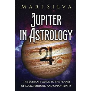 Silva Jupiter in Astrology: The Ultimate Guide to the Planet of Luck, Fortune, and Opportunity (Planets in Astrology) Silva Jupiter in Astrology: The Ultimate Guide to the Planet of Luck, Fortune, and Opportunity (Planets in Astrology)