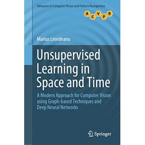 Leordeanu, Marius Unsupervised Learning in Space and Time: A Modern Approach for Computer Vision using Graph-based Techniques and Deep Neural Networks (Advances in Computer Vision and Pattern Recognition) Leordeanu, Marius Unsupervised Learning in Space and Time: A Modern Approach for Computer Vision using Graph-based Techniques and Deep Neural Networks (Advances in Computer Vision and Pattern Recognition)