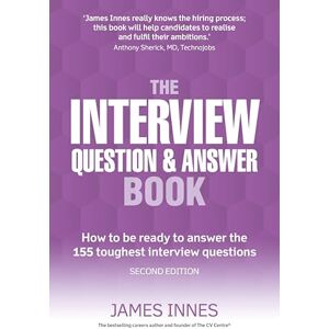 Innes, James Interview Question & Answer Book, The: How to be ready to answer the 155 toughest interview questions Innes, James Interview Question & Answer Book, The: How to be ready to answer the 155 toughest interview questions