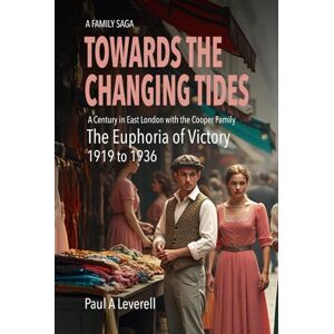 Leverell, Paul A Towards the Changing Tides: The Euphoria of Victory 1919 –1936 (The Cooper Family Saga) Leverell, Paul A Towards the Changing Tides: The Euphoria of Victory 1919 –1936 (The Cooper Family Saga)