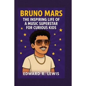 Lewis, Edward BRUNO MARS: The Inspiring Life of a Music Superstar for Curious Kids (Legends in the Ring & Rhythm) Lewis, Edward BRUNO MARS: The Inspiring Life of a Music Superstar for Curious Kids (Legends in the Ring & Rhythm)