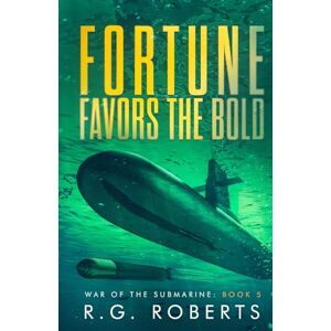 Roberts Fortune Favors the Bold: War of the Submarine: Book 5 Roberts Fortune Favors the Bold: War of the Submarine: Book 5