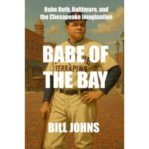 Johns, Bill Babe of the Bay: Babe Ruth, Baltimore, and the Chesapeake Imagination (Legends of the Lineup: Icons in American Sport) Johns, Bill Babe of the Bay: Babe Ruth, Baltimore, and the Chesapeake Imagination (Legends of the Lineup: Icons in American Sport)