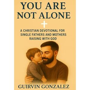 GONZALEZ, GUIRVIN YOU ARE NOT ALONE: Christian devotional for single parents raising children with God GONZALEZ, GUIRVIN YOU ARE NOT ALONE: Christian devotional for single parents raising children with God