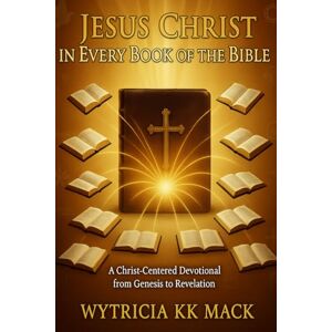 Mack, Wytricia JESUS IN EVERY BOOK OF THE BIBLE: A Christ-Centered Devotional from Genesis to Revelation Mack, Wytricia JESUS IN EVERY BOOK OF THE BIBLE: A Christ-Centered Devotional from Genesis to Revelation