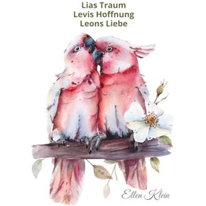 Klein, Ellen Lias Traum, Levis Hoffnung, Leons Liebe: Drei Teile der Trilogie in einem Band Klein, Ellen Lias Traum, Levis Hoffnung, Leons Liebe: Drei Teile der Trilogie in einem Band