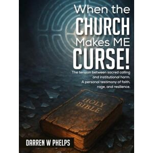 Phelps, Darren W. When the Church Makes Me Curse!: The tension between sacred calling and institutional harm. A personal testimony of faith, rage, and resilience. Phelps, Darren W. When the Church Makes Me Curse!: The tension between sacred calling and institutional harm. A personal testimony of faith, rage, and resilience.