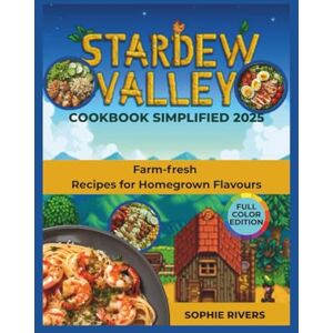 RIVERS, SOPHIE The Stardew Valley Cookbook Simplified 2025: Farm-fresh Recipes for Homegrown Flavours RIVERS, SOPHIE The Stardew Valley Cookbook Simplified 2025: Farm-fresh Recipes for Homegrown Flavours