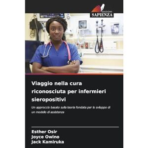 Osir, Esther Viaggio nella cura riconosciuta per infermieri sieropositivi: Un approccio basato sulla teoria fondata per lo sviluppo di un modello di assistenza Osir, Esther Viaggio nella cura riconosciuta per infermieri sieropositivi: Un approccio basato sulla teoria fondata per lo sviluppo di un modello di assistenza