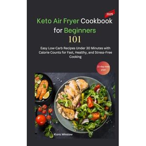 Winslow, Klara Keto Air Fryer Cookbook for Beginners: 101 Easy Low-Carb Recipes Under 30 Minutes with Calorie Counts for Fast, Healthy, and Stress-Free Cooking Winslow, Klara Keto Air Fryer Cookbook for Beginners: 101 Easy Low-Carb Recipes Under 30 Minutes with Calorie Counts for Fast, Healthy, and Stress-Free Cooking
