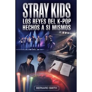 Smith, Bernard STRAY KIDS: LOS REYES DEL K-POP HECHOS A SÍ MISMOS: Cómo ocho jóvenes soñadores construyeron su propio camino hacia el estrellato mundial Smith, Bernard STRAY KIDS: LOS REYES DEL K-POP HECHOS A SÍ MISMOS: Cómo ocho jóvenes soñadores construyeron su propio camino hacia el estrellato mundial