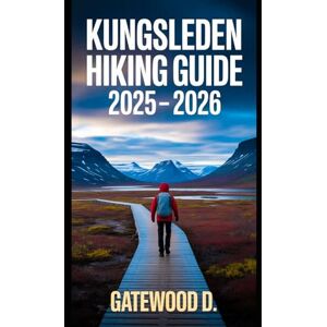 D., Gatewood KUNGSLEDEN HIKING GUIDE 2025 2026: Top Trails, Hidden Routes And Scenic Treks For Every Skill Level (Outdoor and Nature Travel Books) D., Gatewood KUNGSLEDEN HIKING GUIDE 2025 2026: Top Trails, Hidden Routes And Scenic Treks For Every Skill Level (Outdoor and Nature Travel Books)