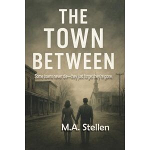 Stellen, M.A. The Town Between: Some towns never die—they just forget they’re gone. A story of love, loss, and the light that refused to fade. Stellen, M.A. The Town Between: Some towns never die—they just forget they’re gone. A story of love, loss, and the light that refused to fade.
