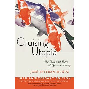 Muñoz, José Esteban Cruising Utopia, 10th Anniversary Edition: The Then and There of Queer Futurity: 50 (Sexual Cultures) Muñoz, José Esteban Cruising Utopia, 10th Anniversary Edition: The Then and There of Queer Futurity: 50 (Sexual Cultures)