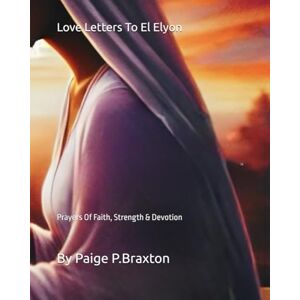 Braxton, Paige P Love Letters To El Elyon: Prayers Of Faith, Strength & Devotion Braxton, Paige P Love Letters To El Elyon: Prayers Of Faith, Strength & Devotion