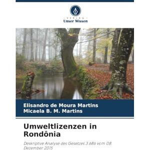 Martins, Elisandro de Moura Umweltlizenzen in Rondônia: Deskriptive Analyse des Gesetzes 3.686 vom 08. Dezember 2015 Martins, Elisandro de Moura Umweltlizenzen in Rondônia: Deskriptive Analyse des Gesetzes 3.686 vom 08. Dezember 2015